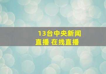 13台中央新闻直播 在线直播